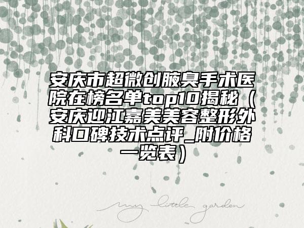 安慶市超微創(chuàng)腋臭手術(shù)醫(yī)院在榜名單top10揭秘（安慶迎江嘉美美容整形外科口碑技術(shù)點(diǎn)評_附價格一覽表）