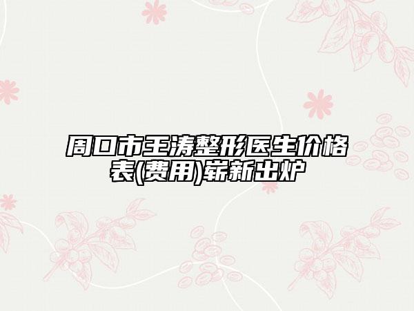 周口市王濤整形醫(yī)生價(jià)格表(費(fèi)用)嶄新出爐