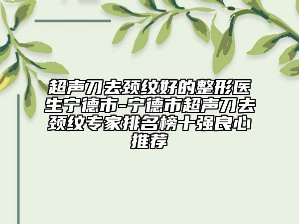 超聲刀去頸紋好的整形醫(yī)生寧德市-寧德市超聲刀去頸紋專(zhuān)家排名榜十強(qiáng)良心推薦