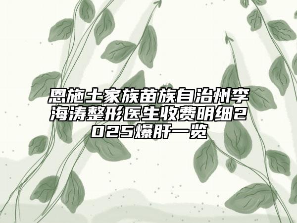 恩施土家族苗族自治州李海濤整形醫(yī)生收費明細(xì)2025爆肝一覽