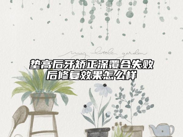 墊高后牙矯正深覆合失敗后修復效果怎么樣