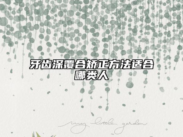 牙齒深覆合矯正方法適合哪類(lèi)人