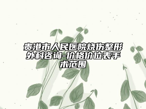 貴港市人民醫(yī)院燒傷整形外科咨詢-價格價位表手術范圍