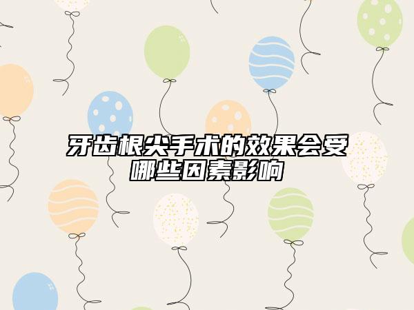 牙齒根尖手術(shù)的效果會受哪些因素影響