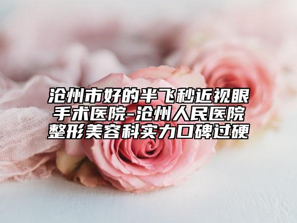 滄州市好的半飛秒近視眼手術(shù)醫(yī)院-滄州人民醫(yī)院整形美容科實(shí)力口碑過硬