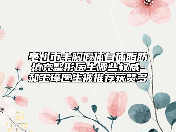 亳州市豐胸假體自體脂肪填充整形醫(yī)生哪些權(quán)威-郝玉璋醫(yī)生被推薦獲贊多