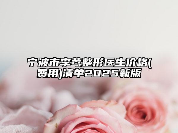 寧波市李鶯整形醫(yī)生價格(費用)清單2025新版