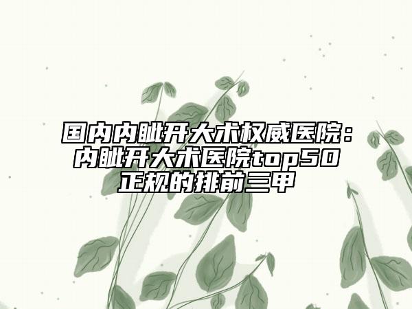 國(guó)內(nèi)內(nèi)眥開(kāi)大術(shù)權(quán)威醫(yī)院：內(nèi)眥開(kāi)大術(shù)醫(yī)院top50正規(guī)的排前三甲