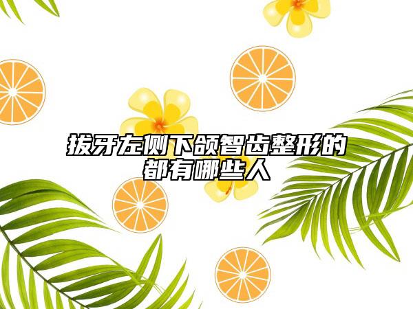 拔牙左側(cè)下頜智齒整形的都有哪些人