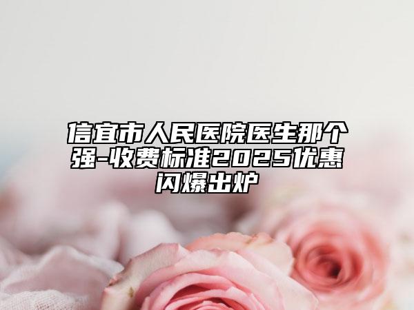 信宜市人民醫(yī)院醫(yī)生那個強-收費標(biāo)準(zhǔn)2025優(yōu)惠閃爆出爐