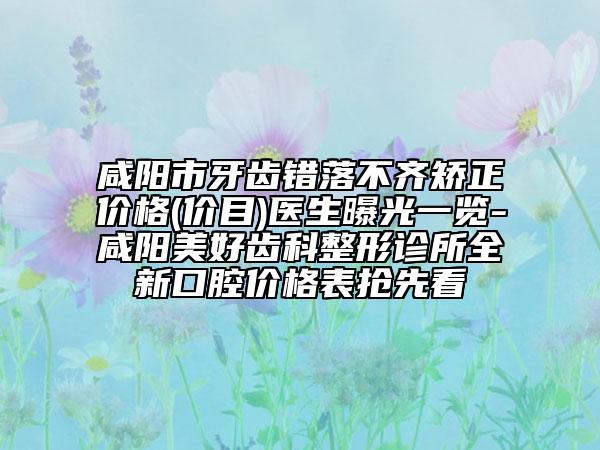 咸陽市牙齒錯(cuò)落不齊矯正價(jià)格(價(jià)目)醫(yī)生曝光一覽-咸陽美好齒科整形診所全新口腔價(jià)格表搶先看