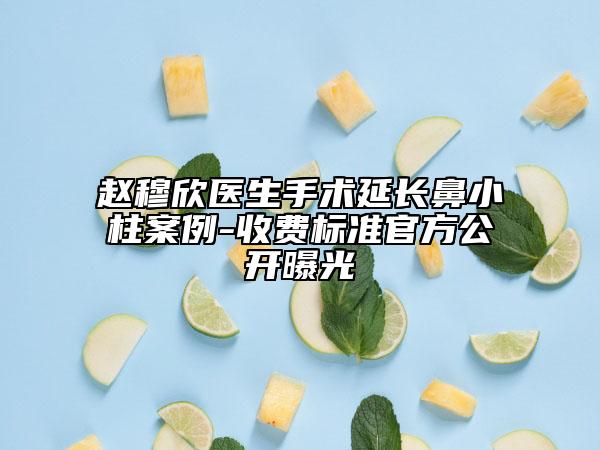 趙穆欣醫(yī)生手術(shù)延長鼻小柱案例-收費(fèi)標(biāo)準(zhǔn)官方公開曝光