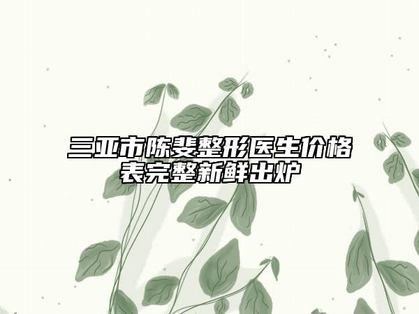 三亞市陳斐整形醫(yī)生價(jià)格表完整新鮮出爐