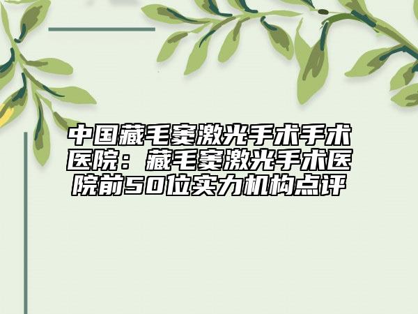 中國藏毛竇激光手術(shù)手術(shù)醫(yī)院：藏毛竇激光手術(shù)醫(yī)院前50位實(shí)力機(jī)構(gòu)點(diǎn)評