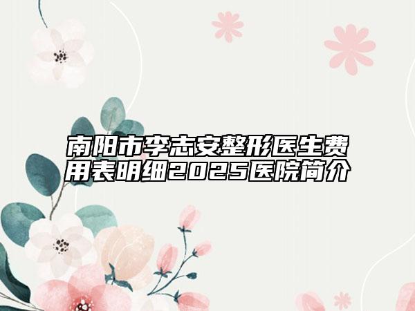 南陽市李志安整形醫(yī)生費用表明細2025醫(yī)院簡介