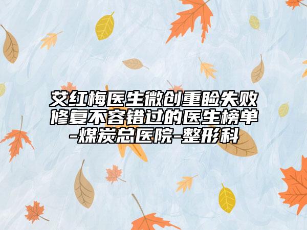 艾紅梅醫(yī)生微創(chuàng)重瞼失敗修復(fù)不容錯(cuò)過(guò)的醫(yī)生榜單-煤炭總醫(yī)院-整形科