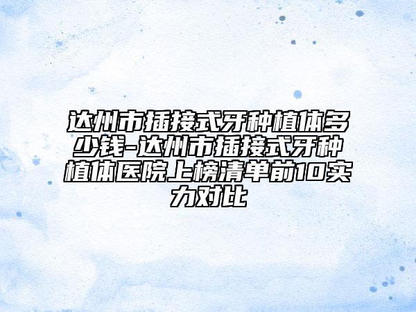 達(dá)州市插接式牙種植體多少錢-達(dá)州市插接式牙種植體醫(yī)院上榜清單前10實(shí)力對(duì)比