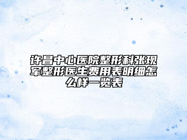 許昌中心醫(yī)院整形科張現(xiàn)軍整形醫(yī)生費(fèi)用表明細(xì)怎么樣一覽表