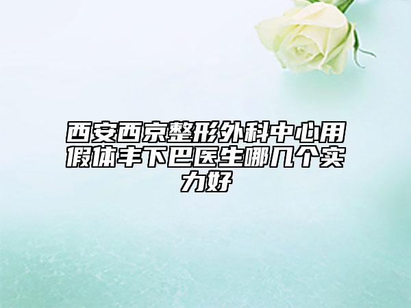 西安西京整形外科中心用假體豐下巴醫(yī)生哪幾個(gè)實(shí)力好
