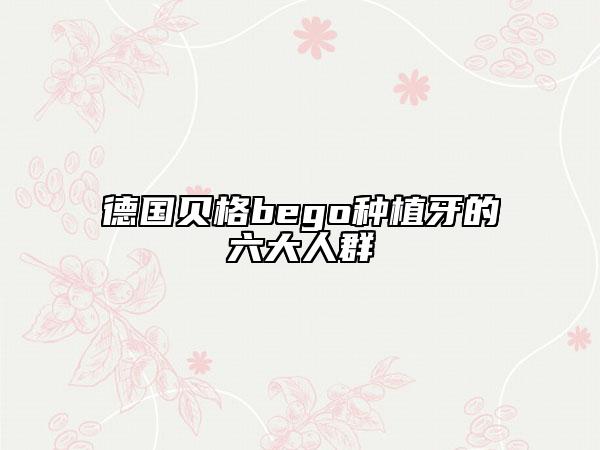德國貝格bego種植牙的六大人群