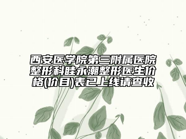 西安醫(yī)學(xué)院第三附屬醫(yī)院整形科眭永潮整形醫(yī)生價(jià)格(價(jià)目)表已上線請查收