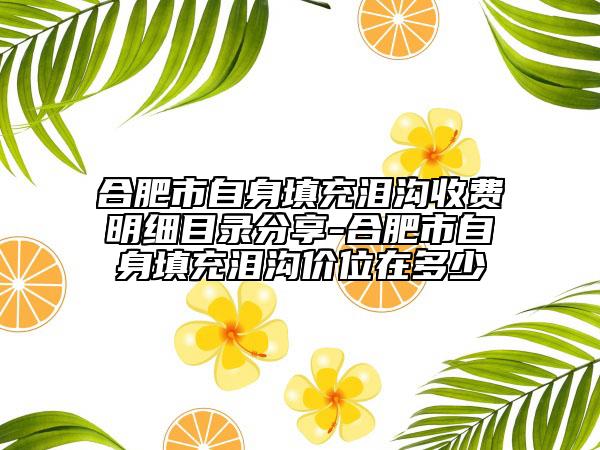 合肥市自身填充淚溝收費明細目錄分享-合肥市自身填充淚溝價位在多少