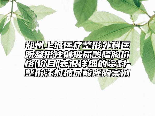 鄭州上城醫(yī)療整形外科醫(yī)院整形注射玻尿酸隆胸價格(價目)表很詳細(xì)的資料-整形注射玻尿酸隆胸案例