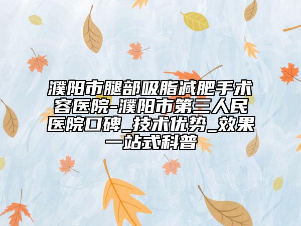濮陽市腿部吸脂減肥手術(shù)容醫(yī)院-濮陽市第三人民醫(yī)院口碑_技術(shù)優(yōu)勢(shì)_效果一站式科普