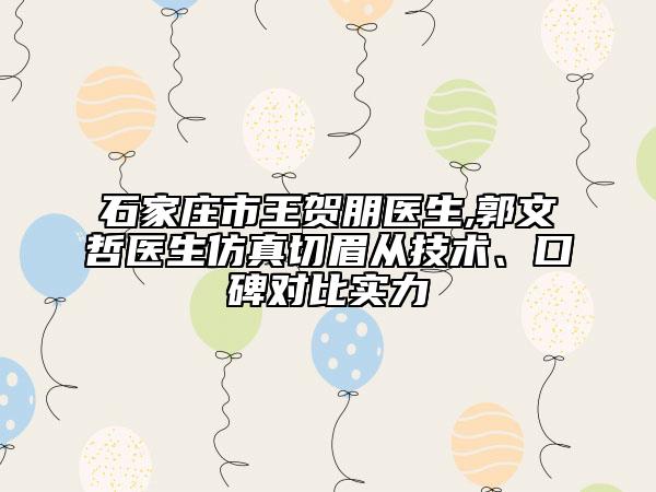 石家莊市王賀朋醫(yī)生,郭文哲醫(yī)生仿真切眉從技術(shù)、口碑對比實力